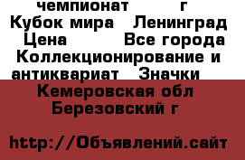 11.1) чемпионат : 1988 г - Кубок мира - Ленинград › Цена ­ 149 - Все города Коллекционирование и антиквариат » Значки   . Кемеровская обл.,Березовский г.